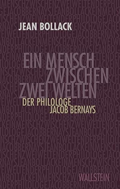 Ein Mensch zwischen zwei Welten: Der Philologe Jacob Bernays Jean Bollack