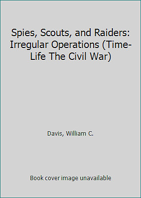 Spies, Scouts, and Raiders: Irregular Operations (Time-Life The Civil War)