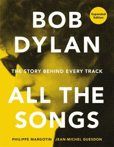 Bob Dylan All the Songs: The Story Behind Every Track Expanded Edition by Margo