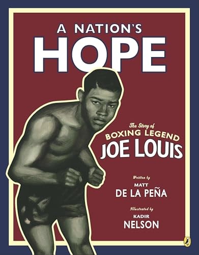 A Nation’s Hope: the Story of Boxing Legend Joe Louis: The Story of Boxing Lege