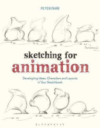 Sketching for Animation: Developing Ideas, Characters and Layouts in Your Sketch