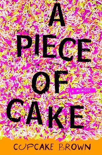 A Piece of Cake: A Memoir – 9781400052288, hardcover, Cupcake Brown