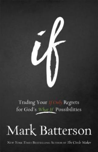 If : Trading Your If Only Regrets for God’s What If Possibilities by Mark…