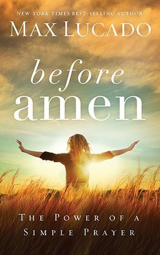 Before Amen: The Power of a Simple Prayer – Max Lucado, 0849948487, hardcover