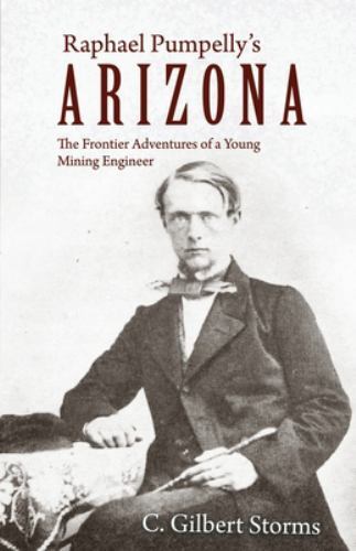 Raphael Pumpelly’s Arizona: The Frontier Adventures of a Young Mining Enginee…